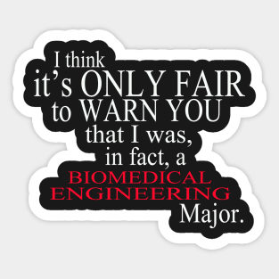 I Think It’s Only Fair To Warn You That I Was In Fact A Biomedical Engineering Major Sticker